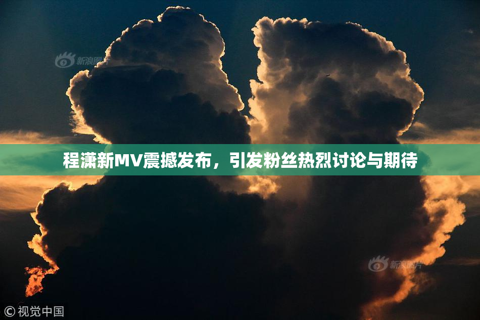 程潇新MV震撼发布，引发粉丝热烈讨论与期待