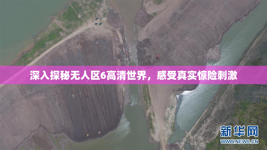 深入探秘无人区6高清世界，感受真实惊险刺激