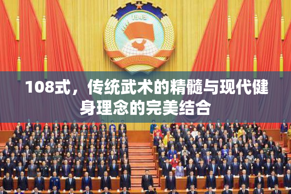 108式，传统武术的精髓与现代健身理念的完美结合