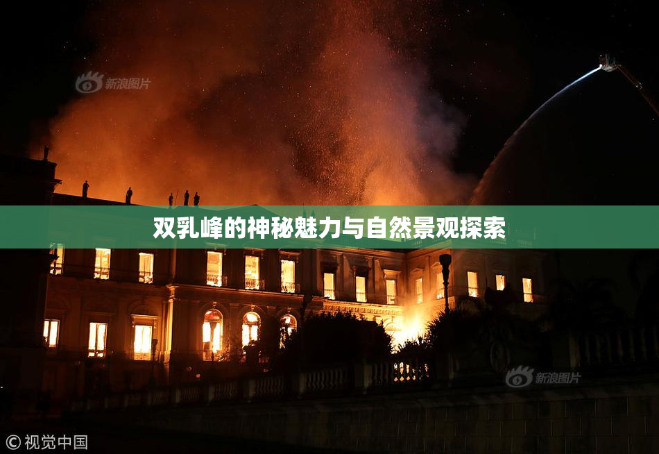 双乳峰的神秘魅力与自然景观探索