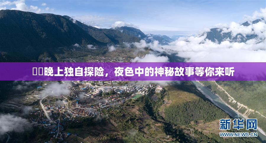 妺妺晚上独自探险，夜色中的神秘故事等你来听