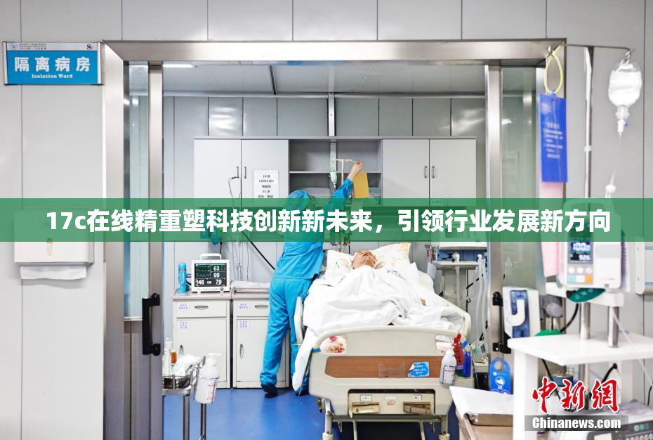 17c在线精重塑科技创新新未来，引领行业发展新方向