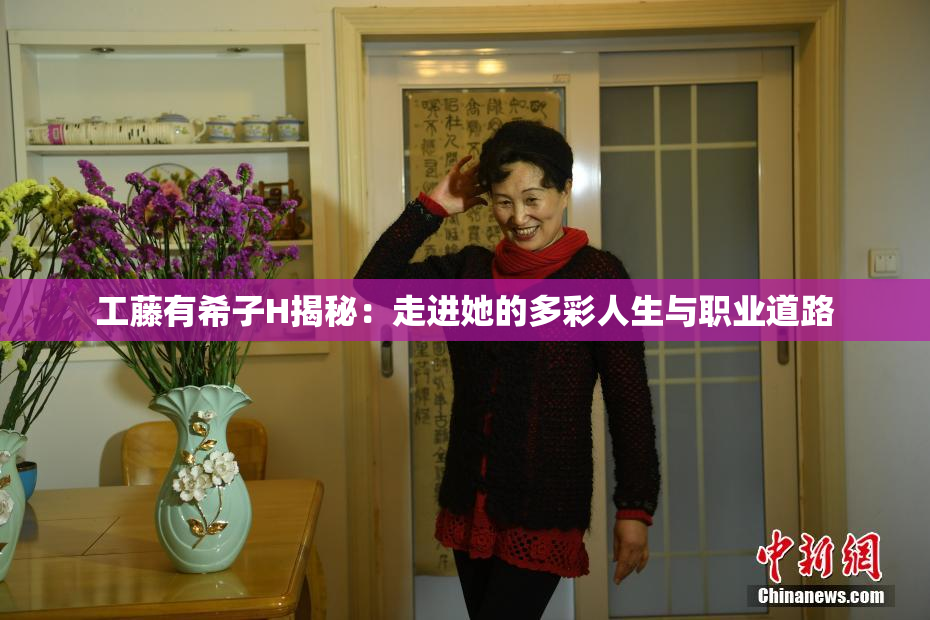 工藤有希子H揭秘：走进她的多彩人生与职业道路
