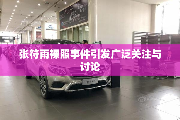 张符雨裸照事件引发广泛关注与讨论