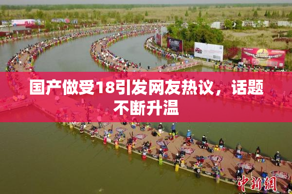 国产做受18引发网友热议，话题不断升温