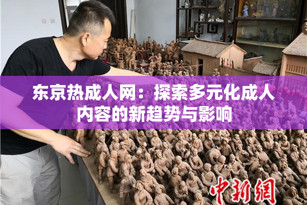 东京热成人网：探索多元化成人内容的新趋势与影响