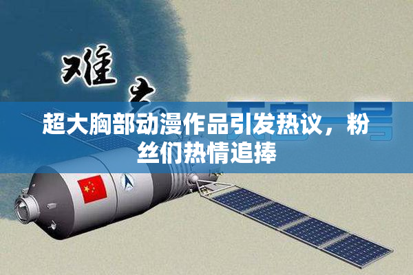 超大胸部动漫作品引发热议，粉丝们热情追捧