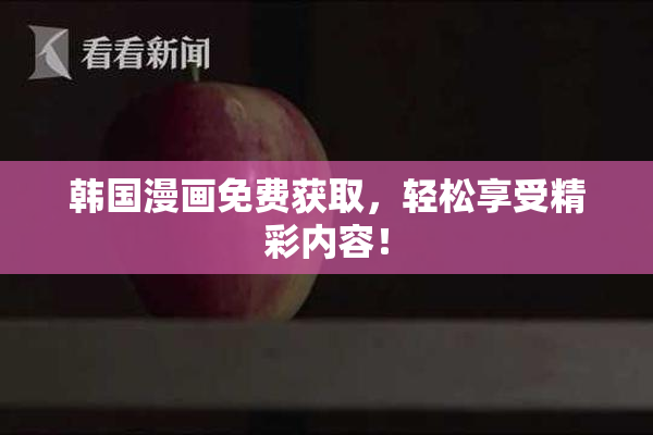 韩国漫画免费获取，轻松享受精彩内容！
