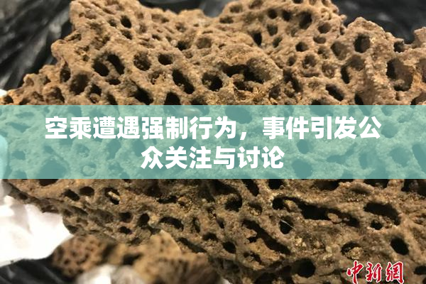 空乘遭遇强制行为，事件引发公众关注与讨论