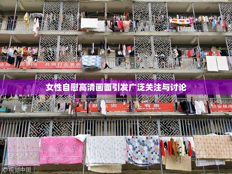 女性自慰高清画面引发广泛关注与讨论