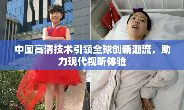 中国高清技术引领全球创新潮流，助力现代视听体验