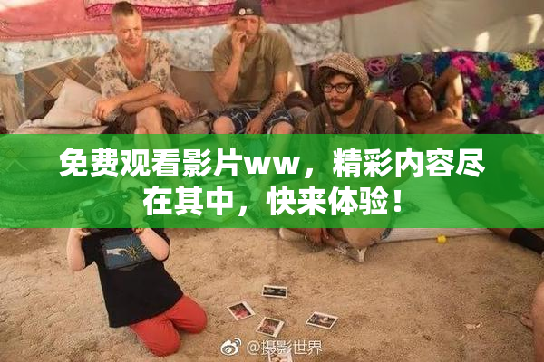 免费观看影片ww，精彩内容尽在其中，快来体验！