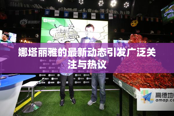 娜塔丽雅的最新动态引发广泛关注与热议
