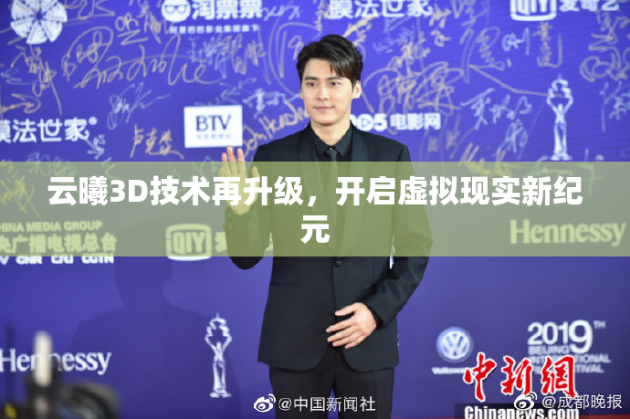 云曦3D技术再升级，开启虚拟现实新纪元