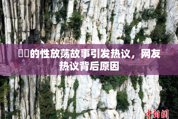 妺妺的性放荡故事引发热议，网友热议背后原因