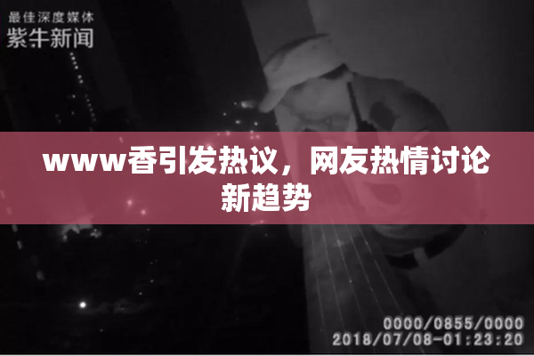 www香引发热议，网友热情讨论新趋势