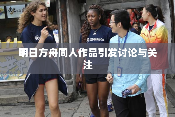 明日方舟同人作品引发讨论与关注