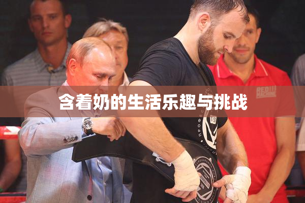 含着奶的生活乐趣与挑战