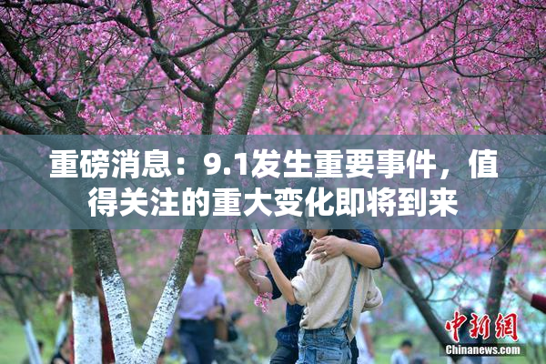 重磅消息：9.1发生重要事件，值得关注的重大变化即将到来