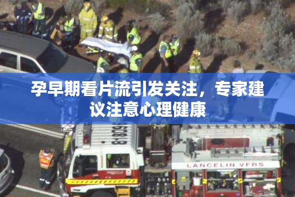 孕早期看片流引发关注，专家建议注意心理健康