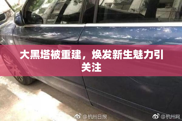 大黑塔被重建，焕发新生魅力引关注