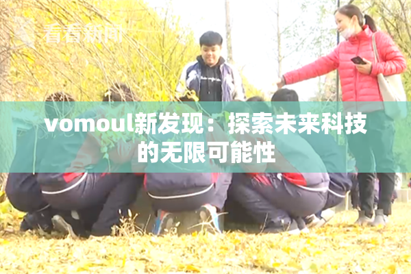 vomoul新发现：探索未来科技的无限可能性