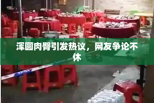 浑圆肉臀引发热议，网友争论不休