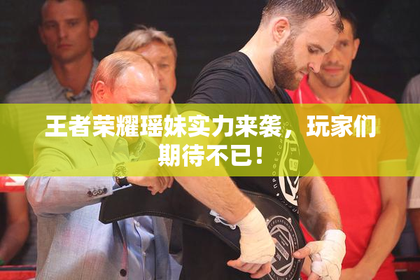 王者荣耀瑶妹实力来袭，玩家们期待不已！