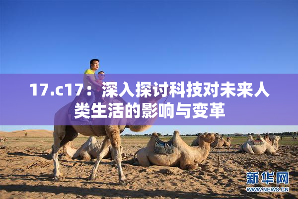 17.c17：深入探讨科技对未来人类生活的影响与变革