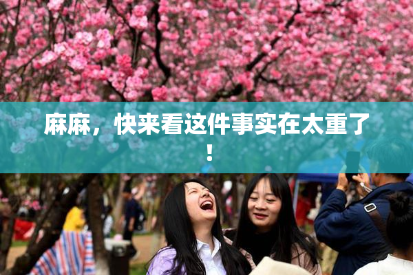麻麻，快来看这件事实在太重了！