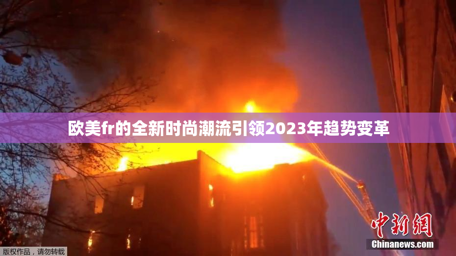 欧美fr的全新时尚潮流引领2023年趋势变革