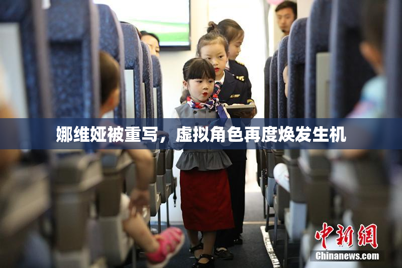 娜维娅被重写，虚拟角色再度焕发生机