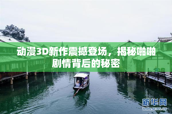 动漫3D新作震撼登场，揭秘啪啪剧情背后的秘密