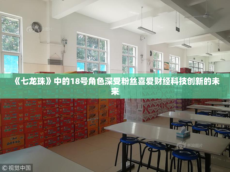 《七龙珠》中的18号角色深受粉丝喜爱财经科技创新的未来
