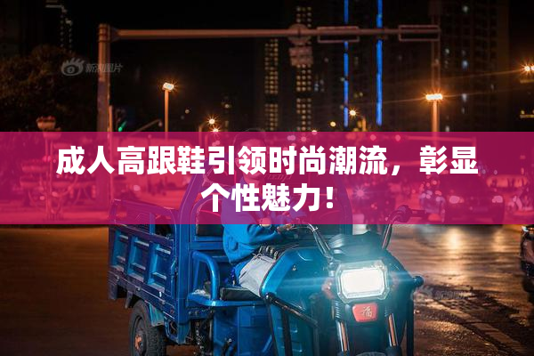 成人高跟鞋引领时尚潮流，彰显个性魅力！