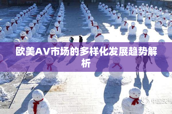 欧美AV市场的多样化发展趋势解析