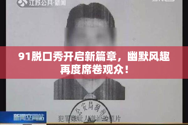 91脱口秀开启新篇章，幽默风趣再度席卷观众！