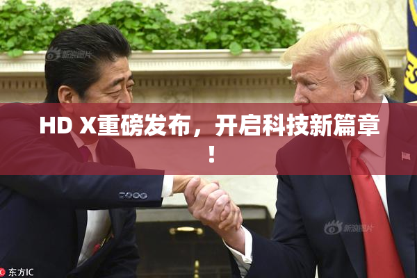 HD X重磅发布，开启科技新篇章！