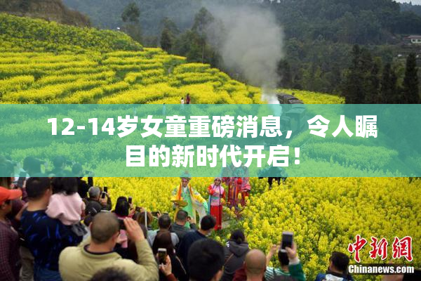 12-14岁女童重磅消息，令人瞩目的新时代开启！