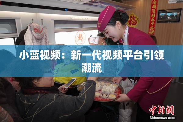 小蓝视频：新一代视频平台引领潮流