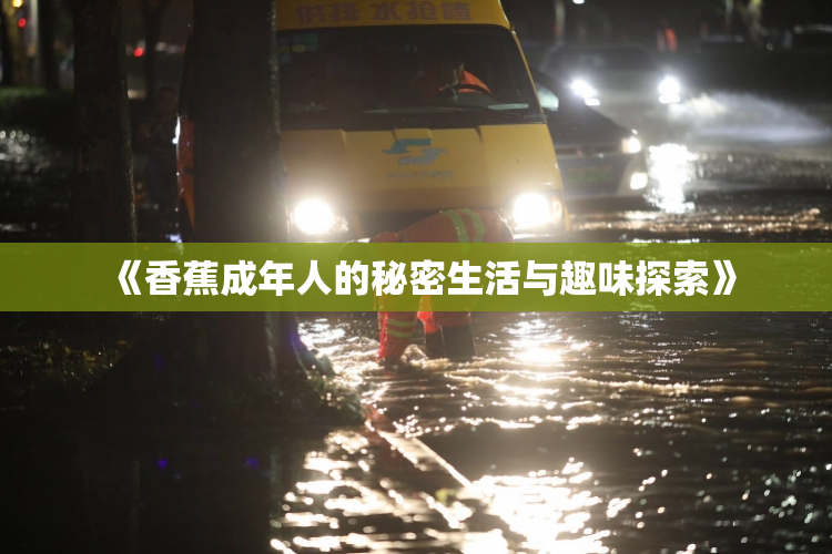 《香蕉成年人的秘密生活与趣味探索》