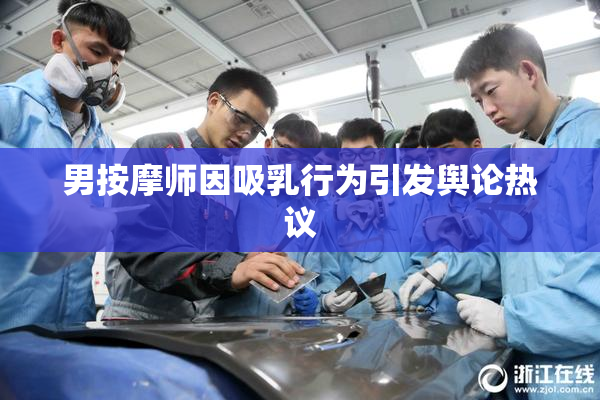 男按摩师因吸乳行为引发舆论热议