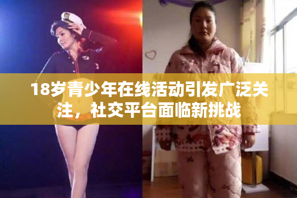 18岁青少年在线活动引发广泛关注，社交平台面临新挑战