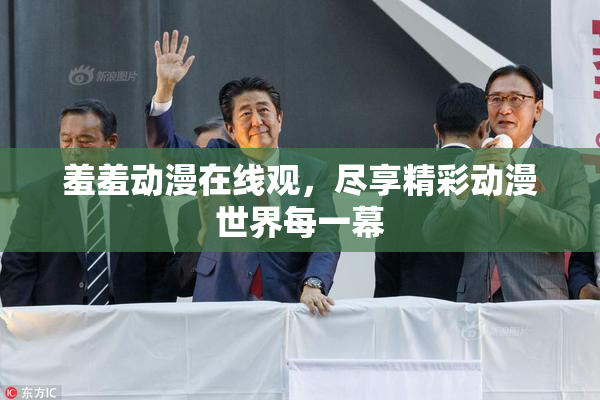 羞羞动漫在线观，尽享精彩动漫世界每一幕