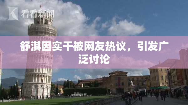 舒淇因实干被网友热议，引发广泛讨论