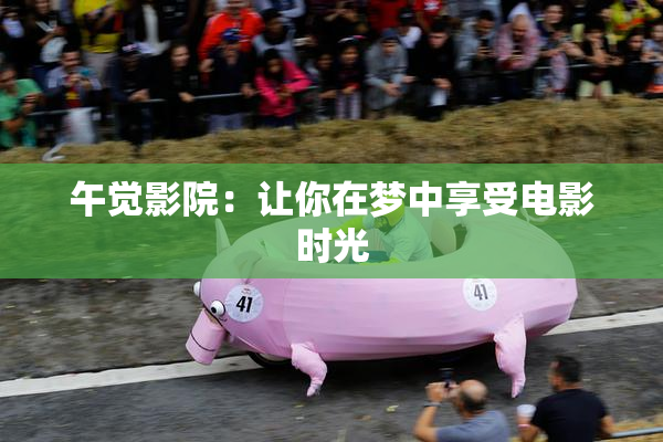 午觉影院：让你在梦中享受电影时光
