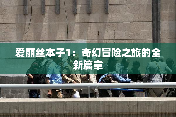 爱丽丝本子1：奇幻冒险之旅的全新篇章