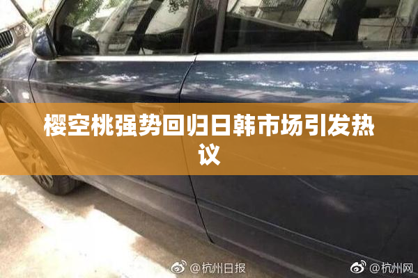 樱空桃强势回归日韩市场引发热议