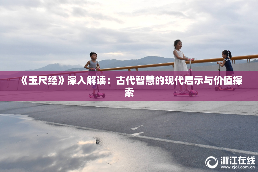 《玉尺经》深入解读：古代智慧的现代启示与价值探索