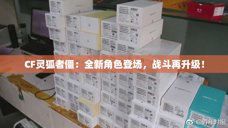 CF灵狐者僵：全新角色登场，战斗再升级！